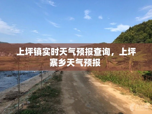 上坪镇实时天气预报查询，上坪寨乡天气预报 