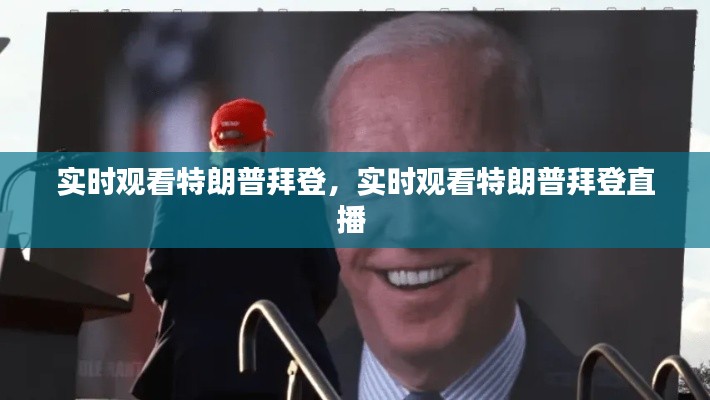实时观看特朗普拜登，实时观看特朗普拜登直播 