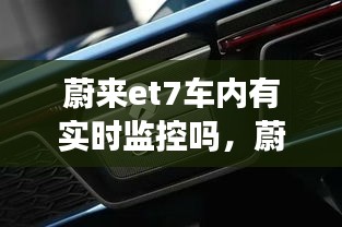 蔚来et7车内有实时监控吗，蔚来et 7视频 