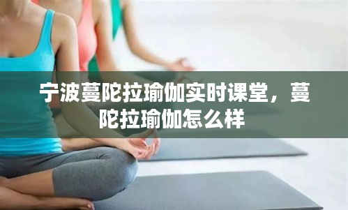 宁波蔓陀拉瑜伽实时课堂，蔓陀拉瑜伽怎么样 