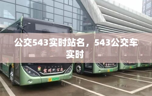 公交543实时站名，543公交车实时 