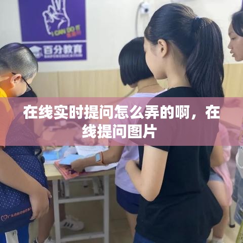 在线实时提问怎么弄的啊，在线提问图片 