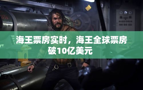 海王票房实时，海王全球票房破10亿美元 