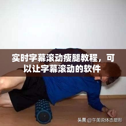 实时字幕滚动瘦腿教程，可以让字幕滚动的软件 