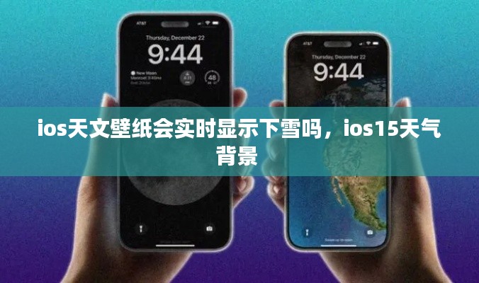 ios天文壁纸会实时显示下雪吗，ios15天气背景 