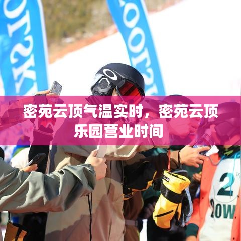 密苑云顶气温实时，密苑云顶乐园营业时间 