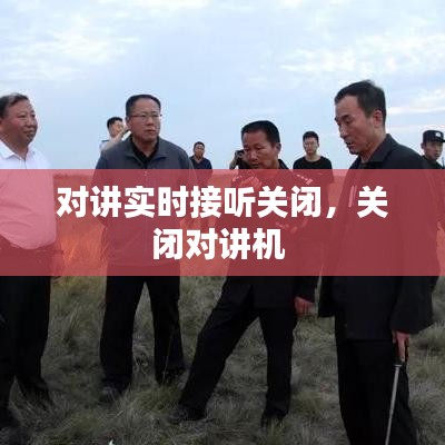 对讲实时接听关闭，关闭对讲机 