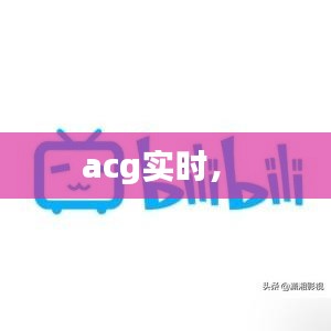 acg实时， 