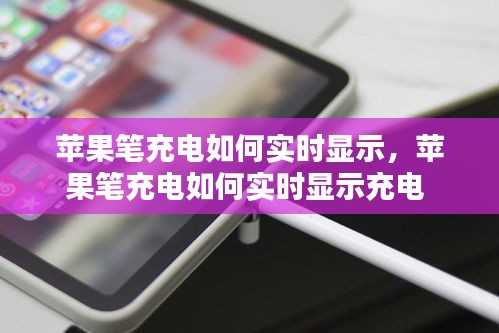 苹果笔充电如何实时显示，苹果笔充电如何实时显示充电 