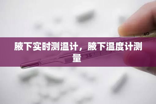 腋下实时测温计，腋下温度计测量 