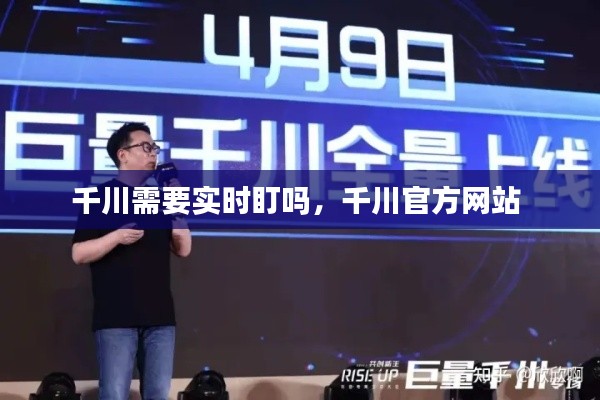 千川需要实时盯吗，千川官方网站 