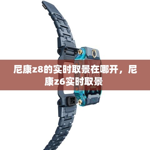 尼康z8的实时取景在哪开，尼康z6实时取景 