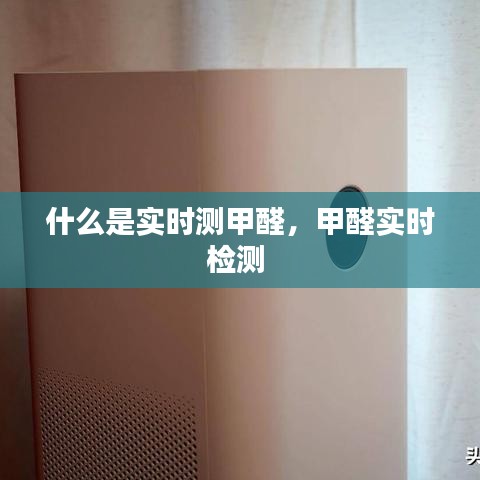 什么是实时测甲醛，甲醛实时检测 