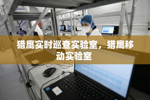 猎鹰实时巡查实验室，猎鹰移动实验室 