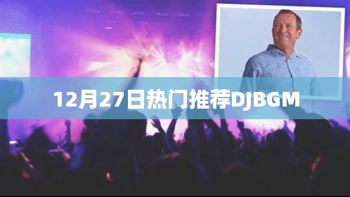 DJBGM热门推荐榜，精选曲目一网打尽（12月27日）
