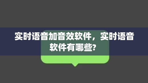 实时语音加音效软件，实时语音软件有哪些? 