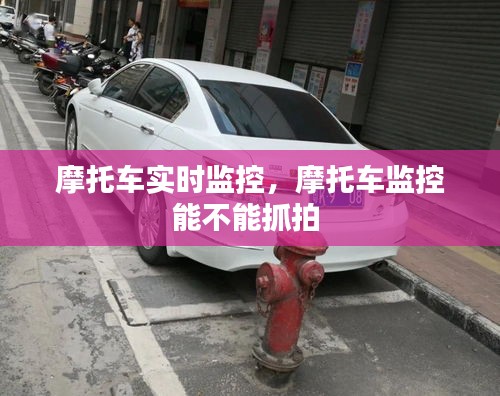 摩托车实时监控，摩托车监控能不能抓拍 