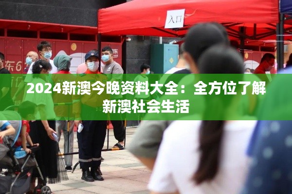 2024新澳今晚资料大全：全方位了解新澳社会生活