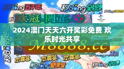 2024澳门天天六开奖彩免费 欢乐时光共享