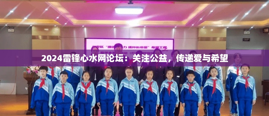 2024雷锋心水网论坛：关注公益，传递爱与希望
