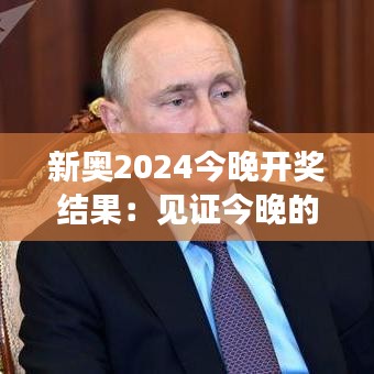 新奥2024今晚开奖结果：见证今晚的商业领袖风采