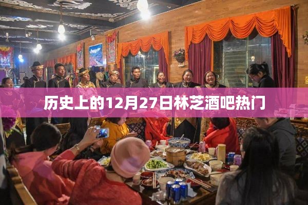 林芝酒吧历史热门日，12月27日回顾