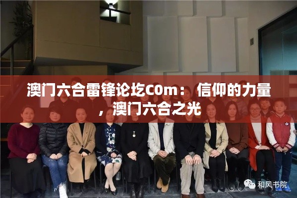 澳门六合雷锋论圪C0m： 信仰的力量，澳门六合之光