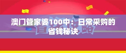 澳门管家婆100中：日常采购的省钱秘诀