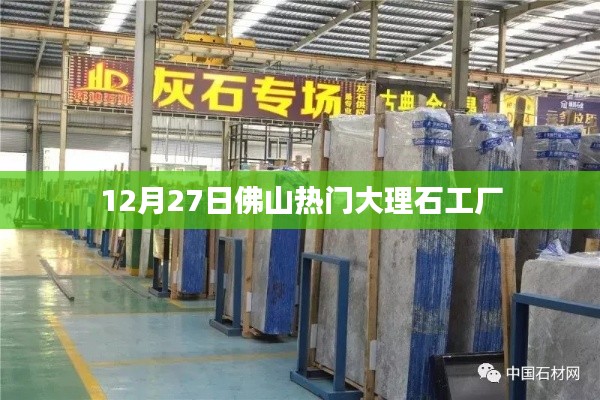 佛山大理石工厂最新热门资讯，12月27日探访记