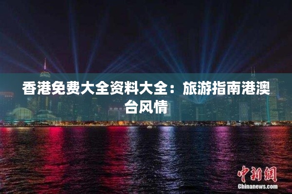 香港免费大全资料大全：旅游指南港澳台风情