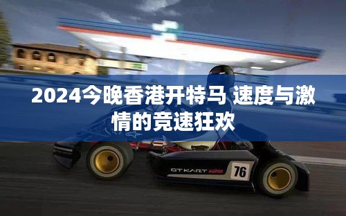 2024今晚香港开特马 速度与激情的竞速狂欢