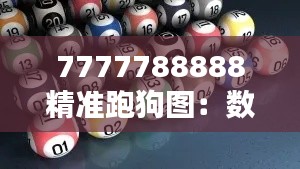 7777788888精准跑狗图：数字背后的速度与激情