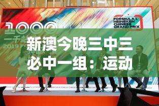 新澳今晚三中三必中一组：运动挑战赢大奖