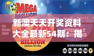 新澳天天开奖资料大全最新54期：揭秘历史长河中的奇闻趣事
