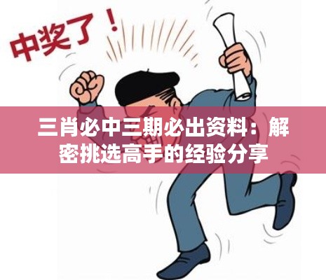 三肖必中三期必出资料：解密挑选高手的经验分享