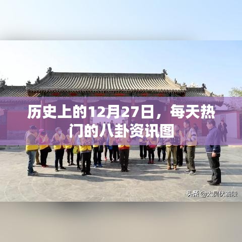每日热门八卦资讯图回顾，历史上的十二月二十七日