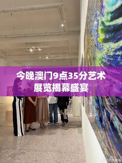 今晚澳门9点35分艺术展览揭幕盛宴