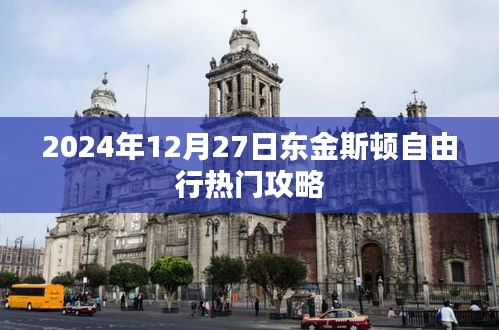东金斯顿自由行指南，2024年12月27日热门攻略