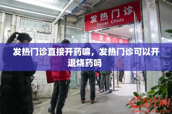 发热门诊直接开药嘛，发热门诊可以开退烧药吗 