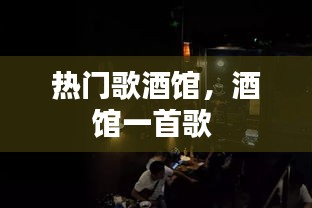 热门歌酒馆，酒馆一首歌 