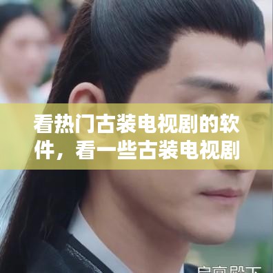 看热门古装电视剧的软件，看一些古装电视剧 
