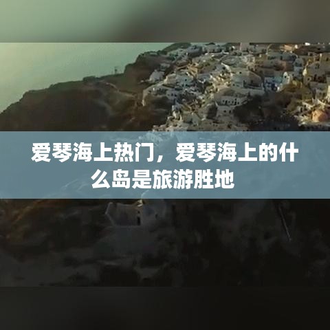 爱琴海上热门，爱琴海上的什么岛是旅游胜地 