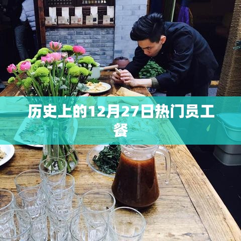 历史上的员工餐盛宴，十二月二十七日回顾