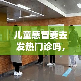 儿童感冒要去发热门诊吗，小孩感冒发烧要看医生吗 