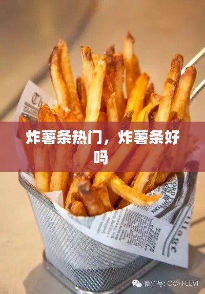炸薯条热门，炸薯条好吗 