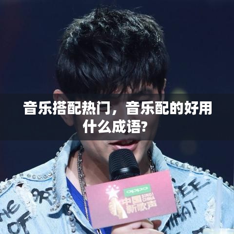 音乐搭配热门，音乐配的好用什么成语? 