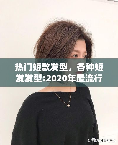 热门短款发型，各种短发发型:2020年最流行的短发发型 