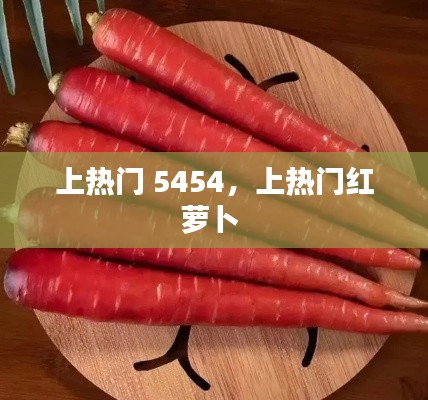 上热门 5454，上热门红萝卜 