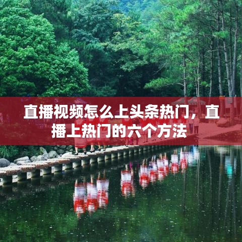 直播视频怎么上头条热门，直播上热门的六个方法 