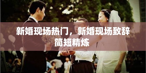 新婚现场热门，新婚现场致辞简短精炼 